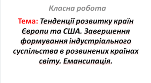 Тенденції розвитку країн Європи та США. Завершення формування індустріального суспільства в розвинених країнах світу. Емансипація.
