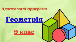 Адаптована навчальна програма з геометрії для 9 класу, розроблена на основі Модельної навчальної програми «Геометрія. 7–9 класи» для ЗЗСО (авт. Істер О.С.)