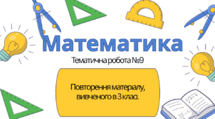 Математика 3 клас. Тематична №9. Повторення матеріалу, вивченого в 3 класі.