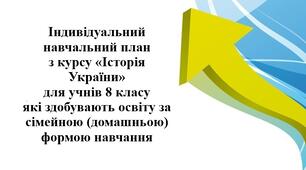 Індивідуальний навчальний план з курсу «Історія України» для учнів/учениць 8 класу,  які здобувають освіту за сімейною (домашньою) формою навчання