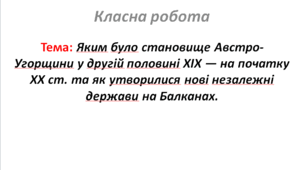 Яким було становище Австро-Угорщини у другій половині XIX — на початку XX ст. та як утворилися нові незалежні держави на Балканах.