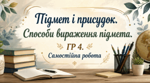 Підмет і присудок. Способи вираження підмета. ГР 4. Самостійна робота