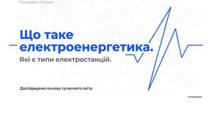 9 клас. Презентація "Що таке електроенергетика. Які є типи електростанцій" НУШ