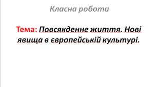 Повсякденне життя. Нові явища в європейській культурі.