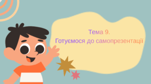 Тема 9. Готуємося до самопрезентації