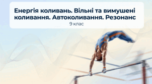 Енергія коливань. Вільні та вимушені  коливання. Автоколивання. Резонанс. Фізика 9 клас НУШ
