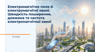 Електромагнітне поле й електромагнітні  хвилі. Швидкість поширення, довжина  та частота електромагнітної хвилі. Фізика 9 клас НУШ