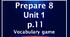Prepare 8 Units 1-10 (10 presentations(p. 11, 15, 21, 25, 33, 37, 43, 47, 55, 59)-vocabulary games for Reading pages)