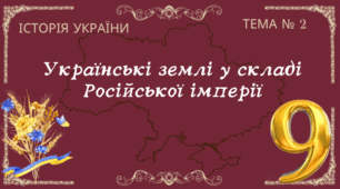 Тема № 2 "Українські землі у складі Російської імперії"