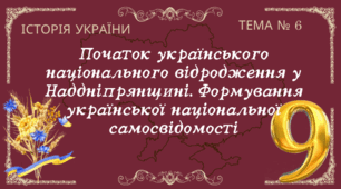 Тема № 6 "Початок українського національного відродження у Наддніпрянщині. Формування української національної самосвідомості"