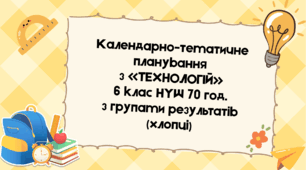 Календарно-тематичне планування  з «ТЕХНОЛОГІЙ»  6 клас НУШ 70 год.  з групами результатів (хлопці)