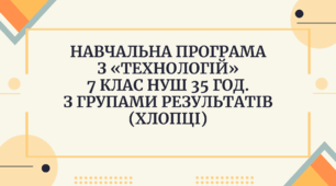 Навчальна програма з «ТЕХНОЛОГІЙ»  7 клас НУШ 35 год.  з групами результатів (хлопці)