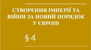 Презентація + інтерактивні аркуші § 4 СТВОРЕННЯ ІМПЕРІЇ ТА ВІЙНИ ЗА НОВИЙ ПОРЯДОК У ЄВРОПІ