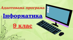 Адаптована навчальна програма з інформатики для 9 класу, розроблена на основі Модельної навчальної програми «Інформатика. 7-9 класи» для закладів загальної середньої освіти (автори Ривкінд та ін.)