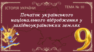 Тема № 10 "Початок українського національного відродження у західноукраїнських землях"