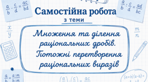 Самостійна робота з теми "Множення та ділення раціональних дробів. Тотожні перетворення раціональних виразів"