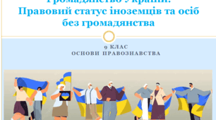 Основи правознавства 9 клас  "Громадянство України:поняття, підстави набуття і припинення в Україні. Правовий статус іноземців та осіб без громадянства"