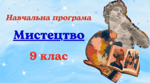 Навчальна програма з мистецтва для 9 класу, розроблена на основі Модельної навчальної програми «Мистецтво. 7–9 класи (інтегрований курс)» для закладів загальної середньої освіти (авт. Масол Л.)