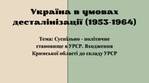 Презентація з історії України: «Україна в умовах десталінізації (1953–1964). Суспільно-політичне становище в УРСР. Входження Кримської області до складу УРСР»
