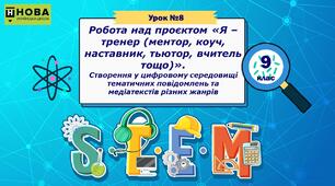 Урок 8. «Робота над проєктом «Я – тренер (ментор, коуч, наставник, тьютор, вчитель тощо)». Створення у цифровому середовищі тематичних повідомлень та медіатекстів різних жанрів» STEM 9 клас