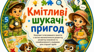 «Кмітливі шукачі пригод» Конспект інтегрованого заняття з логіко-математичного розвитку, розвитку мовлення та ознайомлення із соціумом для старшої групи