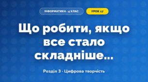 Що робити, якщо все стало складніше... (4 клас, Інформатика, Гільберг)