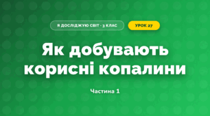 Як добувають корисні копалини (3 клас, Я досліджую світ, Гільберг)