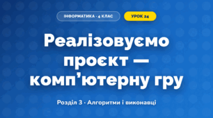 Реалізовуємо проєкт — комп’ютерну гру (4 клас, Інформатика, Ломаковська)