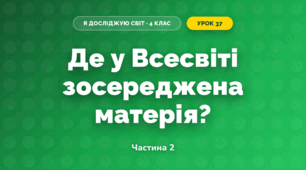 Де у Всесвіті зосереджена матерія? (4 клас, Я досліджую світ, Волощенко)