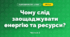 Чому слід заощаджувати енергію та ресурси? (4 клас, Я досліджую світ, Волощенко)