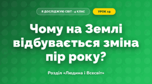 Чому на Землі відбувається зміна пір року? (4 клас, Я досліджую світ, Грущинська)