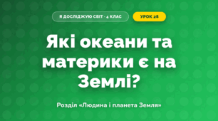 Які океани та материки є на Землі? (4 клас, Я досліджую світ, Грущинська)