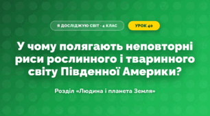 У чому полягають неповторні риси рослинного і тваринного світу Південної Америки? (4 клас, Я досліджую світ, Грущинська)