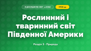 Рослинний і тваринний світ Південної Америки (4 клас, Я досліджую світ, Жаркова)