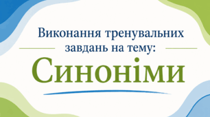 Виконання тренувальних завдань на тему: "Синоніми"