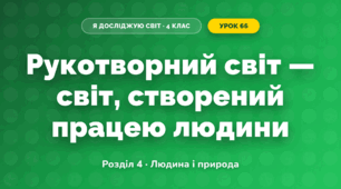 Рукотворний світ — світ, створений працею людини (4 клас, Я досліджую світ, Жаркова)