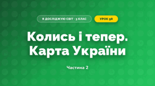 Колись і тепер. Карта України (3 клас, Я досліджую світ, Іщенко)