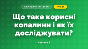 Що таке корисні копалини і як їх досліджувати? (3 клас, Я досліджую світ, Грущинська І.В., Хитра З.М.)