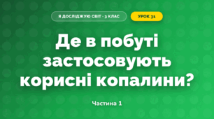 Де в побуті застосовують корисні копалини? (3 клас, Я досліджую світ, Грущинська І.В., Хитра З.М.)