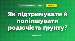 Як підтримувати й поліпшувати родючість ґрунту? (3 клас, Я досліджую світ, Грущинська І.В., Хитра З.М.)