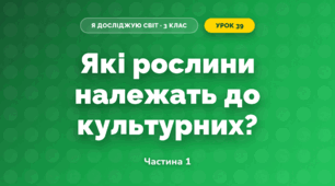 Які рослини належать до культурних? (3 клас, Я досліджую світ, Грущинська І.В., Хитра З.М.)