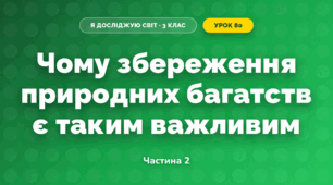Чому збереження природних багатств є таким важливим (3 клас, Я досліджую світ, Тагліна)