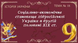 Тема № 18 "Соціально-економічне становище підросійської України в другій  половині ХІХ ст."