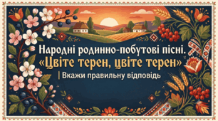 Народні родинно-побутові пісні. «Цвіте терен, цвіте терен» | Вкажи правильну відповідь