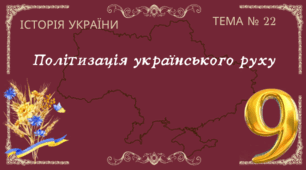 Тема № 22 "Політизація українського руху"