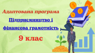 Адаптована навчальна програма з курсу “Підприємництво та фінансова грамотність” для 9 класу, розроблена на основі Модельної (авт. Беспалко та ін.)