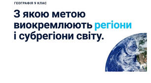 9 клас. Презентація "З якою метою виокремлюють регіони і субрегіони світу" НУШ