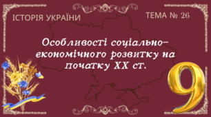 Тема № 26 "Особливості соціально-економічного розвитку на початку ХХ ст."