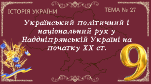 Тема № 27 "Український політичний і національний рух у Наддніпрянській Україні на початку ХХ ст."