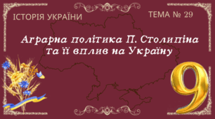 Тема № 29 "Аграрна політика П. Столипіна та її вплив на Україну"